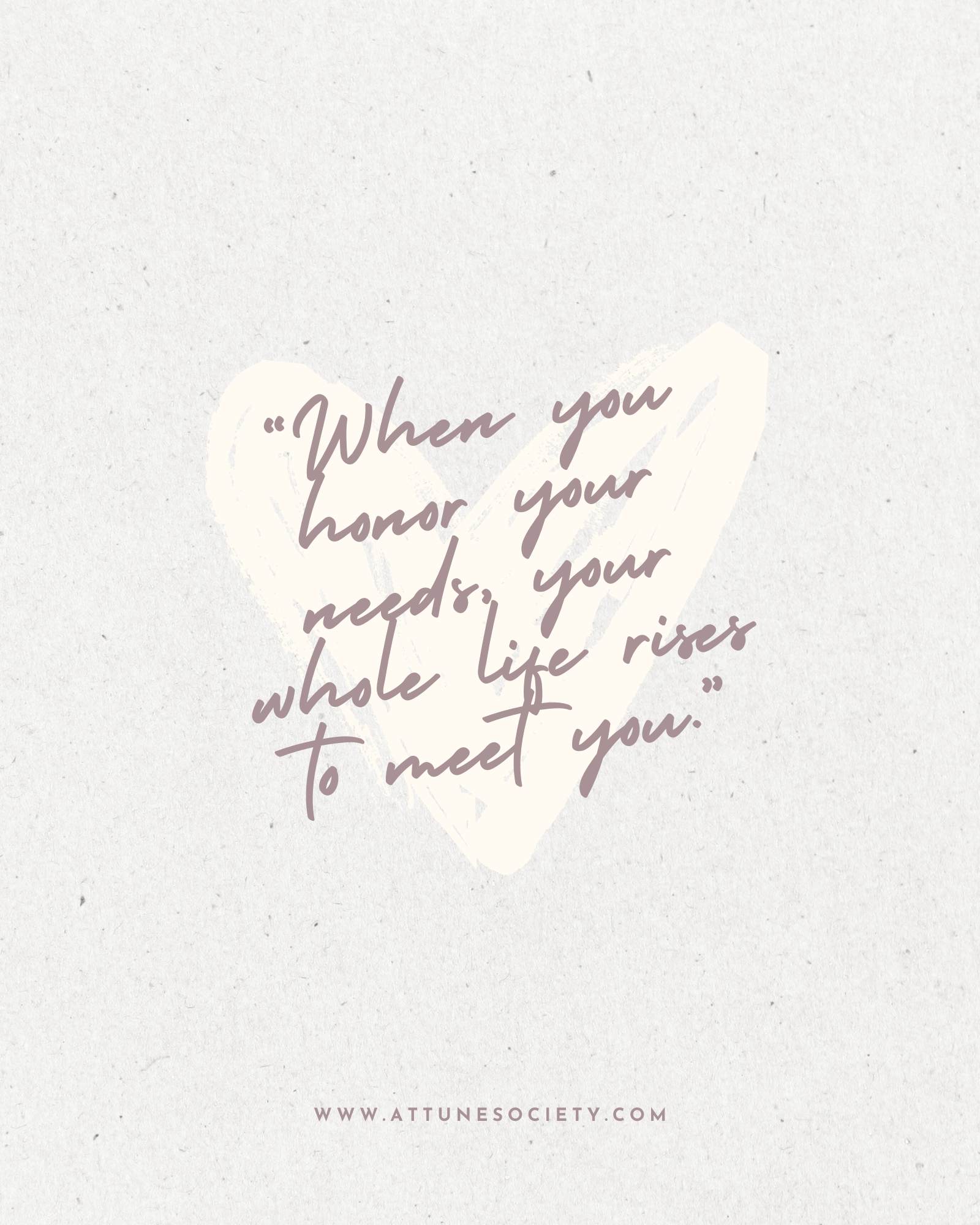 Soft neutral-toned graphic with a hand-drawn heart in the background and the quote “When you honor your needs, your whole life rises to meet you” written in handwritten script, with the Attune Society website at the bottom